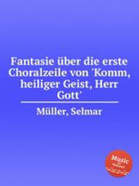 Fantasie ber die erste Choralzeile von `Komm, heiliger Geist, Herr Gott`