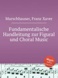 Fundamentalische Handleitung zur Figural und Choral Music