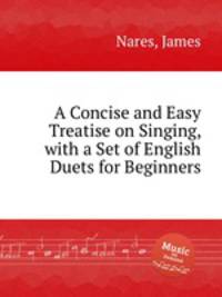 A Concise and Easy Treatise on Singing, with a Set of English Duets for Beginners