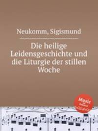Die heilige Leidensgeschichte und die Liturgie der stillen Woche