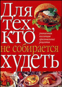 Для тех,кто не собирается худеть / Пер. с англ. Сергеевой И.А. [тв.]