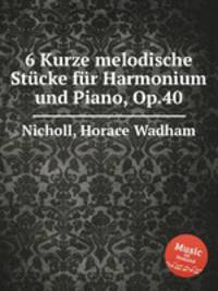 6 Kurze melodische Stcke fr Harmonium und Piano, Op.40