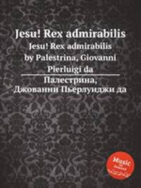 Jesu! Rex admirabilis. Jesu! Rex admirabilis by Palestrina, Giovanni Pierluigi da