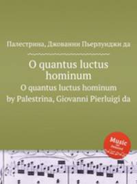 O quantus luctus hominum. O quantus luctus hominum by Palestrina, Giovanni Pierluigi da