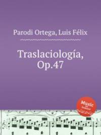 Traslaciologa, Op.47