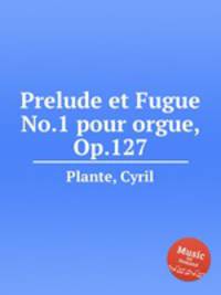 Prelude et Fugue No.1 pour orgue, Op.127