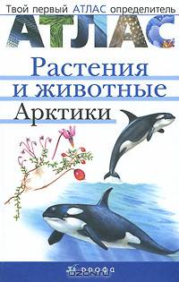 Растения и животные Арктики / Е.В. Вахрушева, В.И. Сивоглазов. - (Твой первый атлас-определитель).