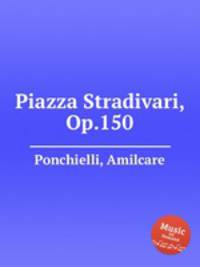 Piazza Stradivari, Op.150