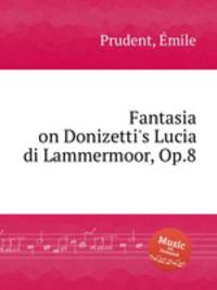 Fantasia on Donizetti`s Lucia di Lammermoor, Op.8