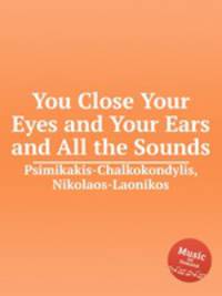 You Close Your Eyes and Your Ears and All the Sounds
