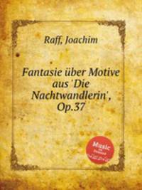 Fantasie ber Motive aus `Die Nachtwandlerin`, Op.37