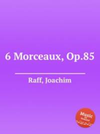 6 Morceaux, Op.85