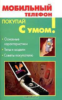 Мобильный телефон: Основные характеристики; Типы и модели; Советы покупателю / Сост. Суетова Т.П. - (Покупай с умом)