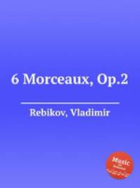 6 Morceaux, Op.2