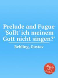 Prelude and Fugue `Sollt` ich meinem Gott nicht singen?`