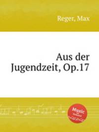 Aus der Jugendzeit, Op.17