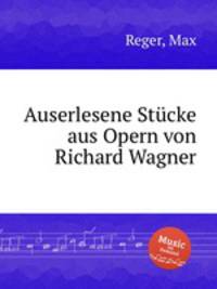 Auserlesene Stcke aus Opern von Richard Wagner