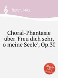 Choral-Phantasie ber `Freu dich sehr, o meine Seele`, Op.30