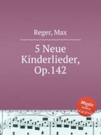5 Neue Kinderlieder, Op.142