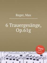 6 Trauergesnge, Op.61g
