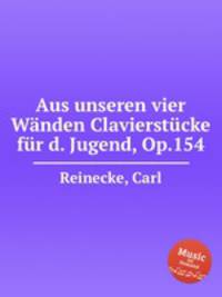 Aus unseren vier Wnden Clavierstcke fr d. Jugend, Op.154
