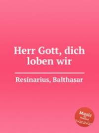 Herr Gott, dich loben wir