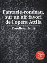 Fantasie-rondeau, sur un air favori de l`opera Attila