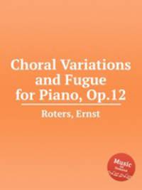 Choral Variations and Fugue for Piano, Op.12