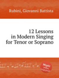 12 Lessons in Modern Singing for Tenor or Soprano
