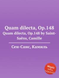 Quam dilecta, Op.148. Quam dilecta, Op.148 by Saint-Sans, Camille