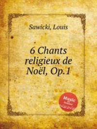 6 Chants religieux de Noеl, Op.1