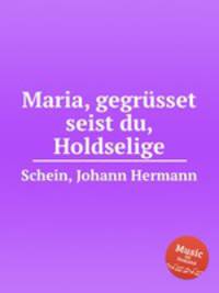 Maria, gegrsset seist du, Holdselige