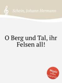 O Berg und Tal, ihr Felsen all!