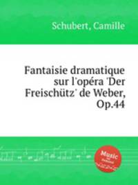 Fantaisie dramatique sur l'opеra 'Der Freischutz' de Weber, Op.44