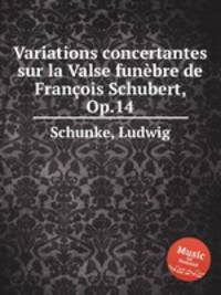 Variations concertantes sur la Valse funеbre de Fran?ois Schubert, Op.14