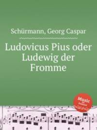 Ludovicus Pius oder Ludewig der Fromme