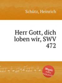 Herr Gott, dich loben wir, SWV 472