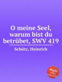 O meine Seel, warum bist du betrbet, SWV 419