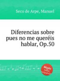 Diferencias sobre pues no me querеis hablar, Op.50