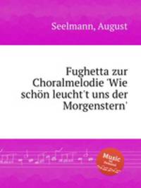 Fughetta zur Choralmelodie `Wie schn leucht`t uns der Morgenstern`