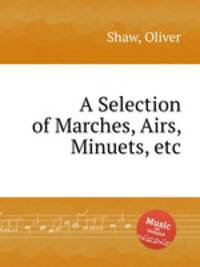 A Selection of Marches, Airs, Minuets, etc.