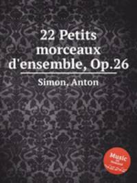 22 Petits morceaux d`ensemble, Op.26