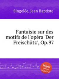 Fantaisie sur des motifs de l'opеra 'Der Freischutz', Op.97