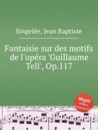 Fantaisie sur des motifs de l'opеra 'Guillaume Tell', Op.117