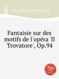 Fantaisie sur des motifs de l'opеra 'Il Trovatore', Op.94