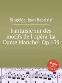 Fantaisie sur des motifs de l'opеra 'La Dame blanche', Op.135