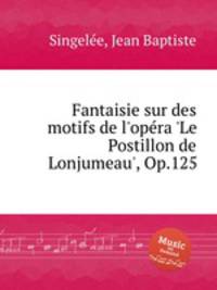 Fantaisie sur des motifs de l'opеra 'Le Postillon de Lonjumeau', Op.125