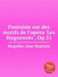 Fantaisie sur des motifs de l'opеra 'Les Huguenots', Op.31