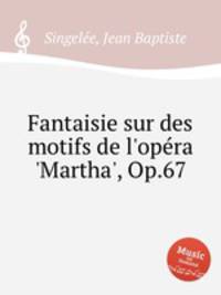 Fantaisie sur des motifs de l'opеra 'Martha', Op.67