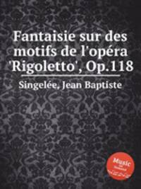 Fantaisie sur des motifs de l'opеra 'Rigoletto', Op.118